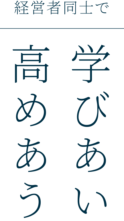 経営者同士で学びあい高めあう